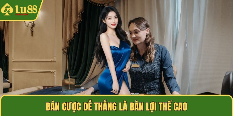 Bàn cược dễ thắng là bàn lợi thế cao