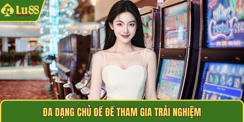 Đa dạng chủ đề để tham gia trải nghiệm