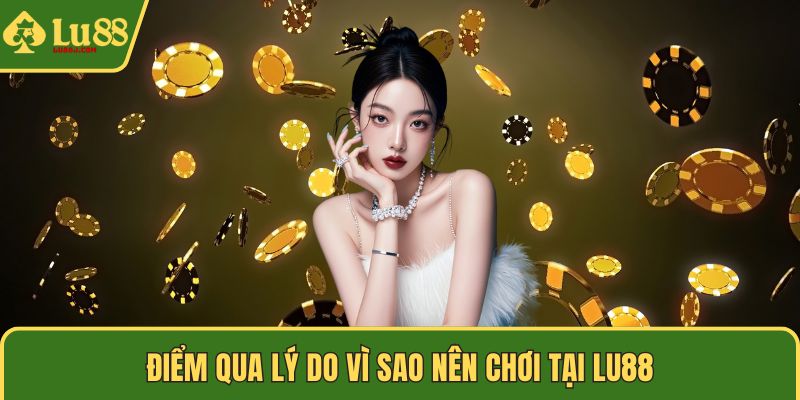 Điểm qua lý do vì sao nên chơi tại LU88