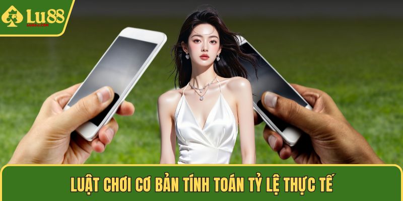 Luật chơi cơ bản tính toán tỷ lệ thực tế