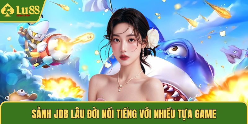 Sảnh JDB lâu đời nổi tiếng với nhiều tựa game