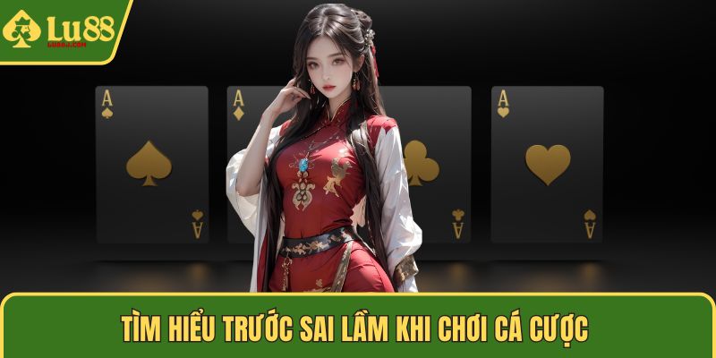 Tìm hiểu trước sai lầm khi chơi cá cược 