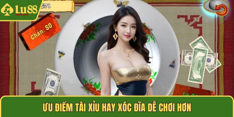 Ưu điểm tài xỉu hay xóc đĩa dễ chơi hơn